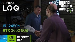 Grand Theft Auto 5 Benchmark : Lenovo LOQ i5 12450h RTX 3050 6GB | Low-Ultra Settings