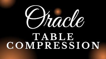 Oracle Table Compression | Compressed Tables Inside Oracle 12c
