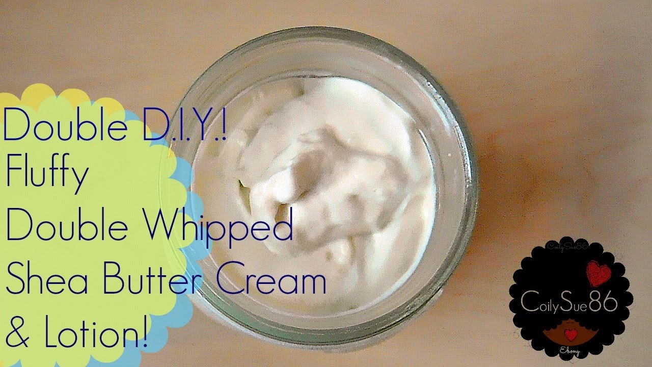 DOUBLE DIY: How to Make Fluffy Whipped Shea Butter Cream & Lotion! | No  Heat! | ~CoilySue86 - YouTube