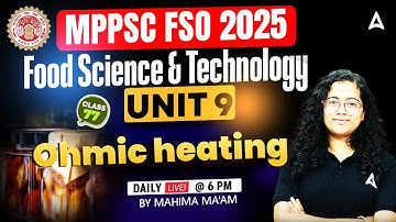 MPPSC FSO Classes 2025 | Food Science & Technology Unit 9 | Ohmic heating | By Mahima Mam
