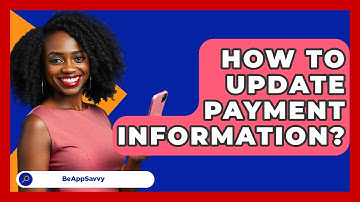How To Update Payment Information? - Be App Savvy