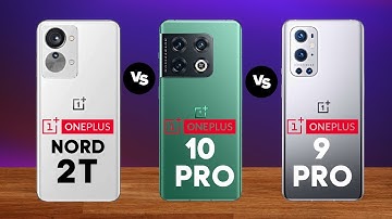 Oneplus Nord 2T vs Oneplus 10 Pro vs Oneplus 9 Pro Full Comparison