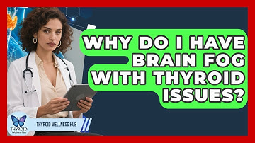 Why Do I Have Brain Fog With Thyroid Issues? - Thyroid Wellness Hub