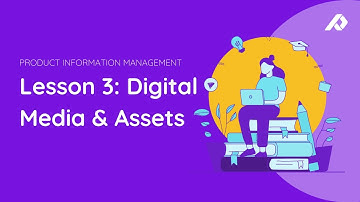 Managing Digital Assets for Ecommerce (DAM) | Product Information Management Course | Lesson 3