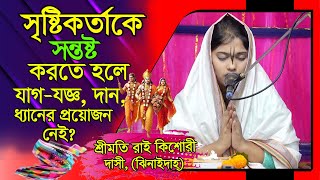 ভগবানকে সন্তষ্ট করতে হলে যাগযজ্ঞ,দান ধ্যানের প্রয়োজন নেই। শ্রীমতি রাই কিশোরী দাসী/ ঝিনাইদাহ্।।