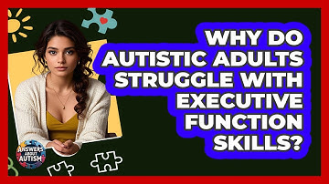 Why Do Autistic Adults Struggle With Executive Function Skills? - Answers About Autism