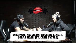 Recovery, Nutrition, Workout Length, Golf & MORE! (Ft. Chris Tuttle)