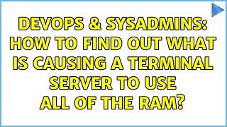 Celebrity DevOps & SysAdmins: How to find out what is causing a terminal server to use all of the RAM? Wealth