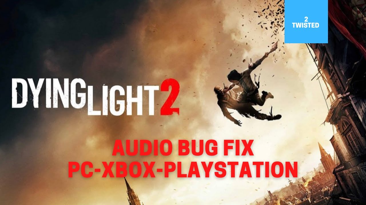 Dying Light 2 Audio Bug Fix (PC-Xbox-Playstation)