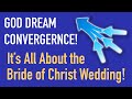 God Dream Convergence -- It&#39;s All About the Bride of Christ Wedding!!