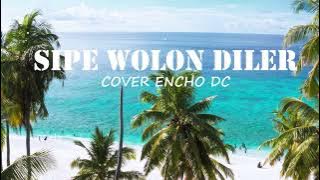 SIPE WOLON DILER  COVER BY ENCHO DC (LIRIK)