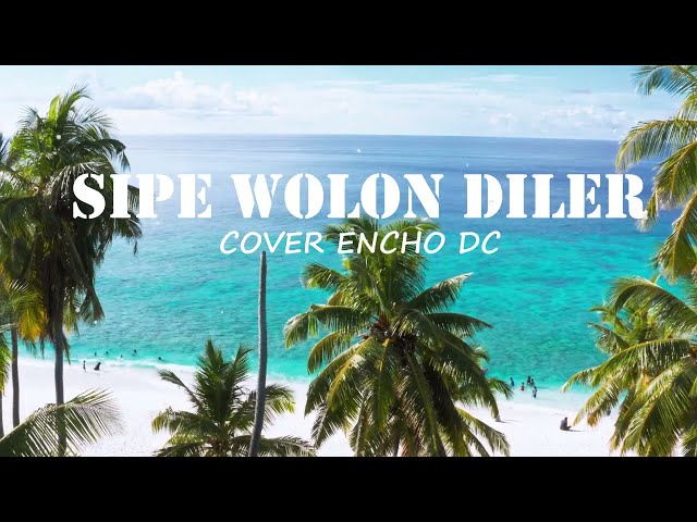 SIPE WOLON DILER  COVER BY ENCHO DC (LIRIK) class=