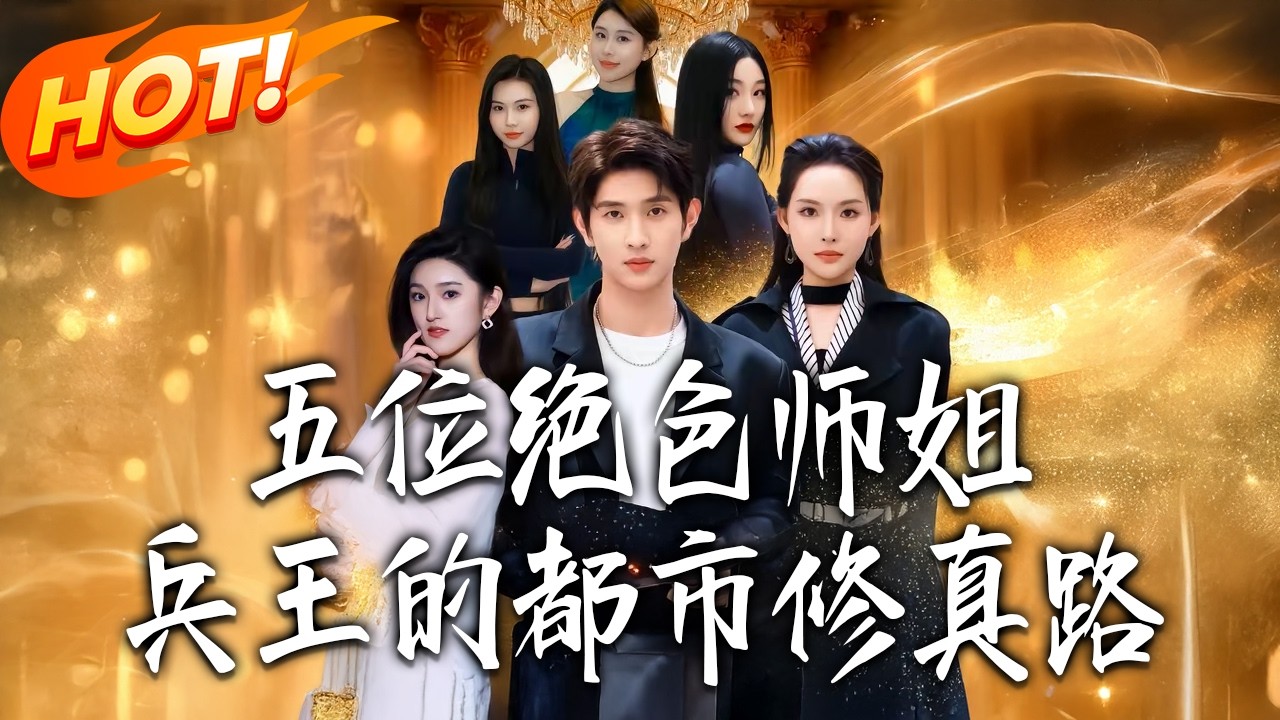 五位絕色師姐，兵王的都市修真路 第1~80集高清完结合集