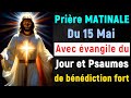 🙏 PRIERE du MATIN Mercredi 15 Mai 2024 avec Évangile du Jour et Psaume Matinal de bénédiction fort