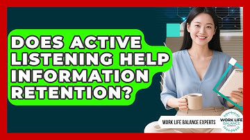 Does Active Listening Help Information Retention? - Work Life Balance Experts