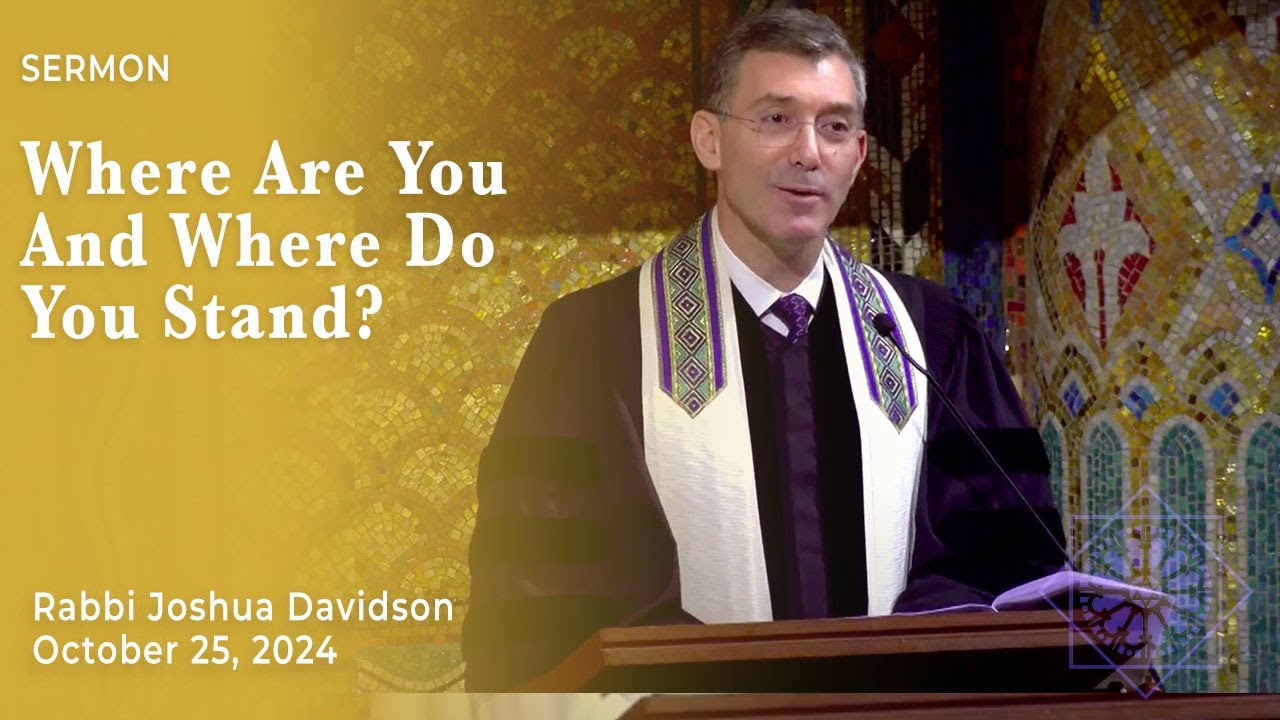 Where Are You and Where Do You Stand? | Rabbi Joshua M. Davidson | October 25, 2024