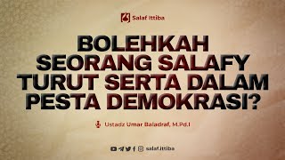 Bolehkah Seorang Salafy Turut Serta Dalam Pesta Demokrasi? - Ustadz Umar Baladraf, M.Pd.I حفظه الله