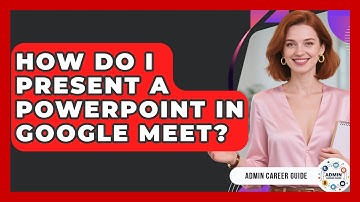 How Do I Present A PowerPoint In Google Meet? - Admin Career Guide