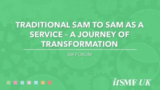 SM Forum: ITAM - Traditional SAM to SAM as a Service – a journey of transformation  Julia Veall