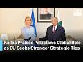 EU's Top Diplomat Kallas Calls Pakistan a Major Regional Power During Islamabad Visit | AC1G