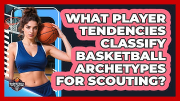 What Player Tendencies Classify Basketball Archetypes For Scouting? - Basketball Stats Central
