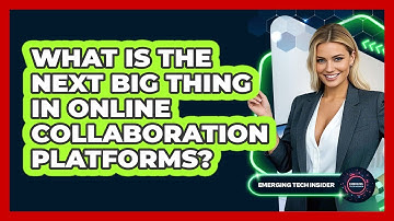 What Is The Next Big Thing In Online Collaboration Platforms? - Emerging Tech Insider