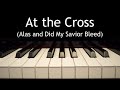 At the Cross (Alas and Did My Savior Bleed) - piano instrumental hymn with lyrics