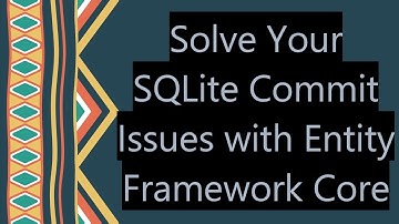 Solve Your SQLite Commit Issues with Entity Framework Core