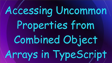 Accessing Uncommon Properties from Combined Object Arrays in TypeScript