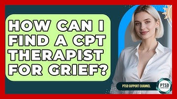 How Can I Find A CPT Therapist For Grief? - PTSD Support Channel