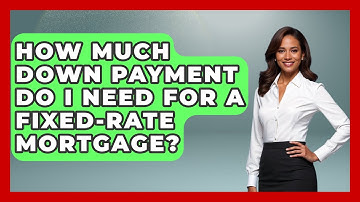 How Much Down Payment Do I Need For A Fixed-Rate Mortgage? - Your Guide to Budgeting