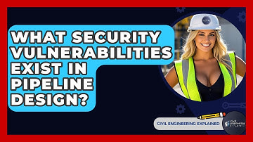 What Security Vulnerabilities Exist In Pipeline Design? - Civil Engineering Explained