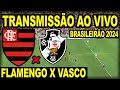AO VIVO: FLAMENGO X VASCO DIRETO DO MARACANÃ  - CAMPEONATO BRASILEIRO 2024