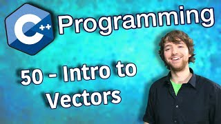 C++ Programming Tutorial 50 - Intro to Vectors