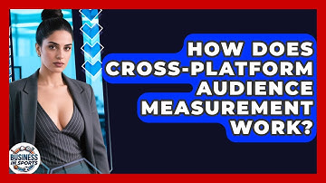 How Does Cross-Platform Audience Measurement Work? - Business In Sports