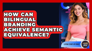 How Can Bilingual Branding Achieve Semantic Equivalence? - Latino Start Up Space