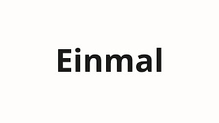 How To Pronounce Einmal