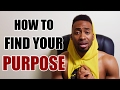 HOW TO FIND YOUR PURPOSE!
