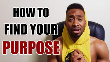 HOW TO FIND YOUR PURPOSE!