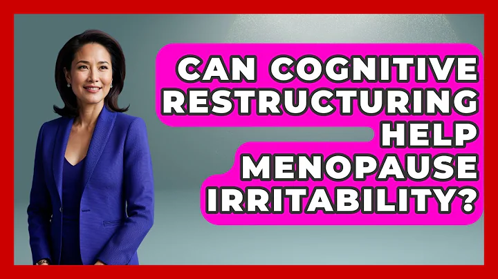 Can Cognitive Restructuring Help Menopause Irritability? - Menopause Support Network