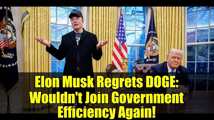 Elon Musk Regrets DOGE: Wouldn't Join Government Efficiency Again!
