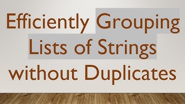 Efficiently Grouping Lists of Strings without Duplicates