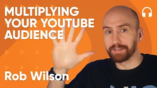 Multiplying your YouTube audience  - Unify Podcast #4 (Rob Wilson)