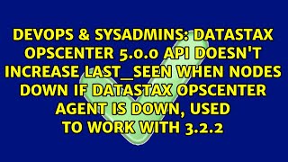 DataStax OpsCenter 5.0.0 API doesn't increase last_seen when nodes down if DataStax OpsCenter...