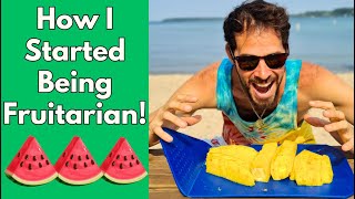 How I Went Fruitarian! - My Story