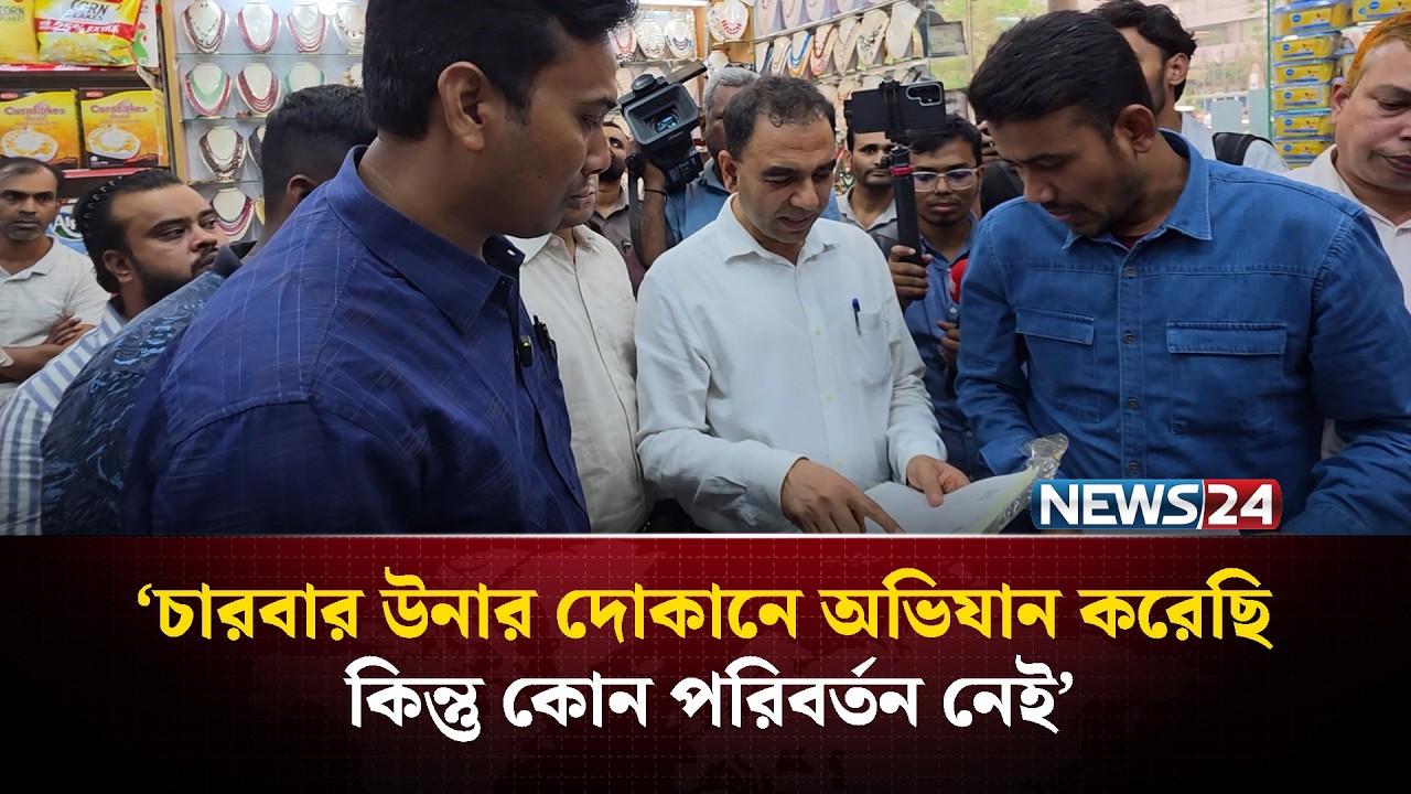 ‘চারবার উনার দোকানে অভিযান করেছি কিন্তু কোন পরিবর্তন নেই’ | NEWS24