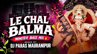 🎧 LE CHAL BALMA JHANKI DIKHANE | EDM TRANCE MIX | GANPATI SONG | DJ PARAS MAURANIPUR 🔥