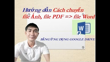 Ứng dụng GOOGLE DRIVE để chuyển các file ẢNH, file PDF sang file WORD dễ dàng|Trường học thân thiện