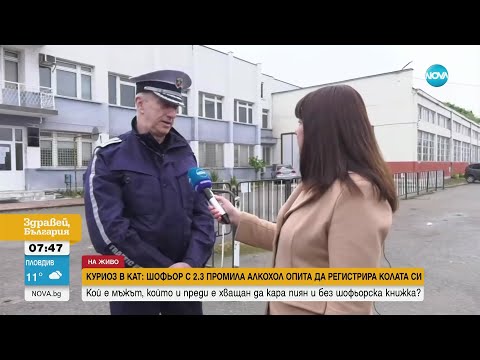 видео: КУРИОЗ В КАТ: Мъж отиде да регистрира колата си с 2,3 промила алкохол в кръвта - Здравей, България