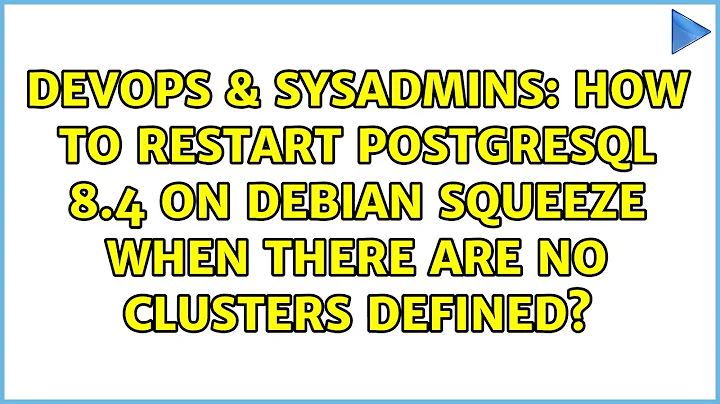 How to restart postgresql 8.4 on Debian Squeeze when there are no clusters defined?